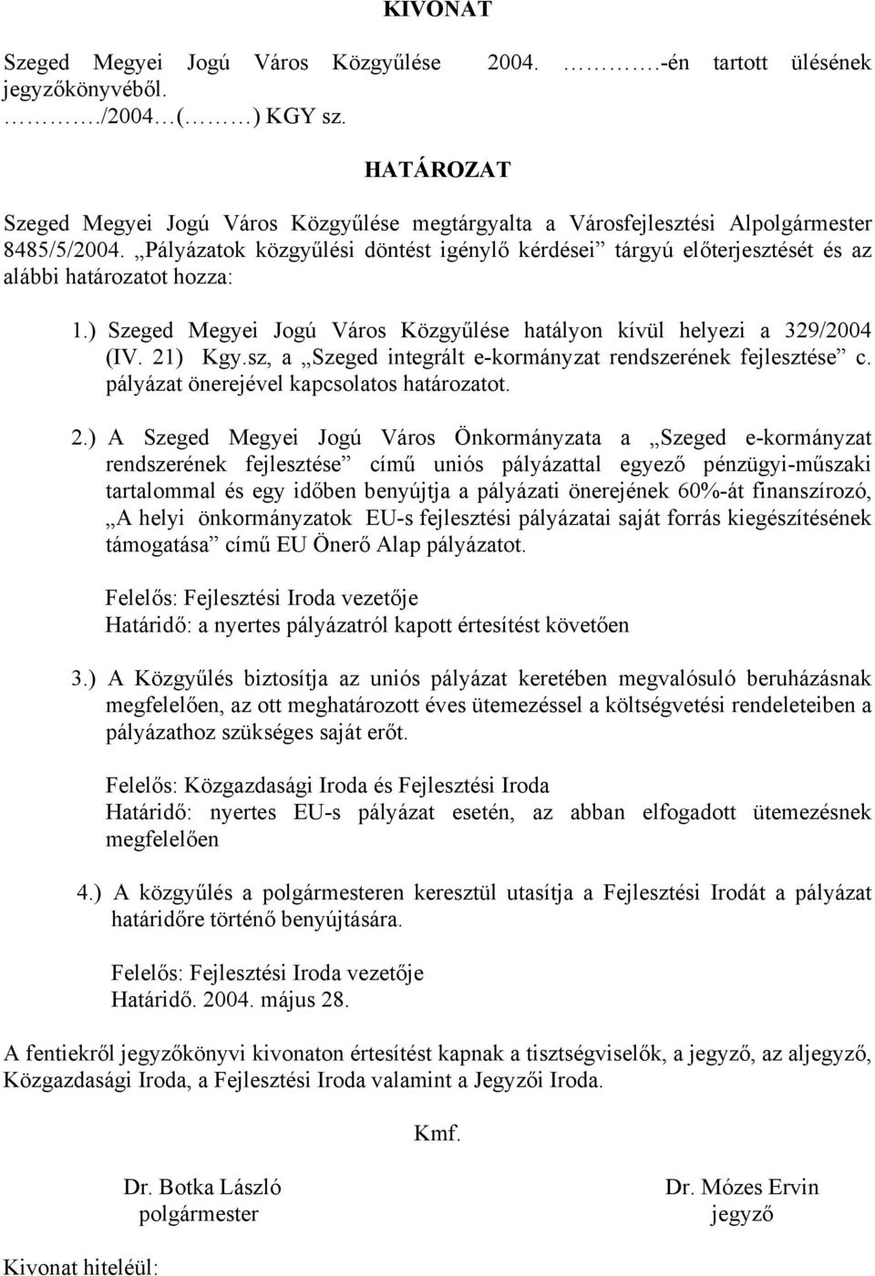 ) Kgy.sz, a Szeged integrált e-kormányzat rendszerének fejlesztése c. pályázat önerejével kapcsolatos határozatot. 2.