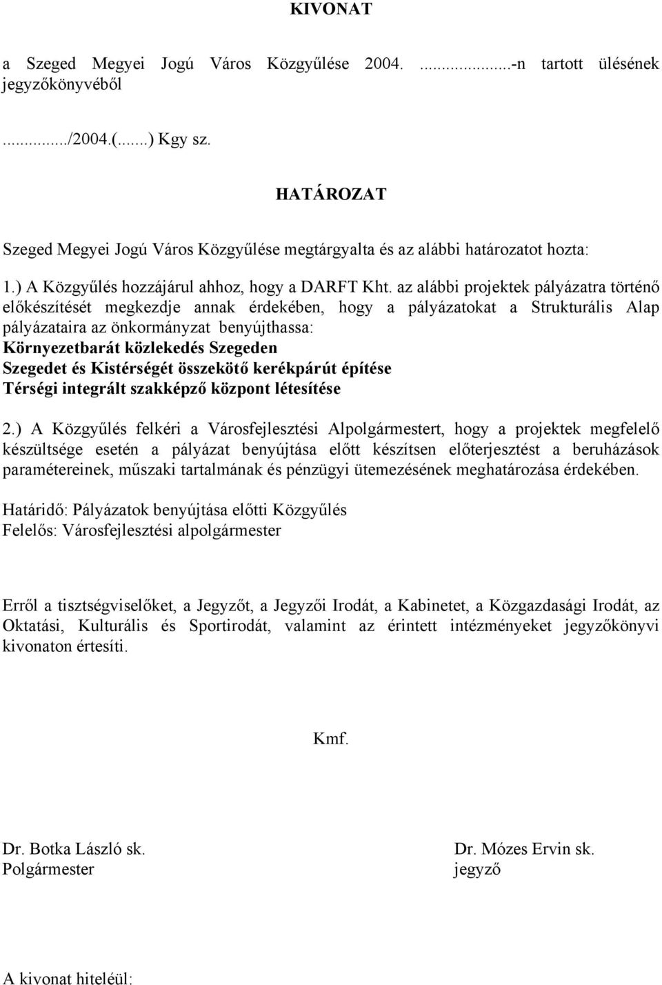 az alábbi projektek pályázatra történő előkészítését megkezdje annak érdekében, hogy a pályázatokat a Strukturális Alap pályázataira az önkormányzat benyújthassa: Környezetbarát közlekedés Szegeden