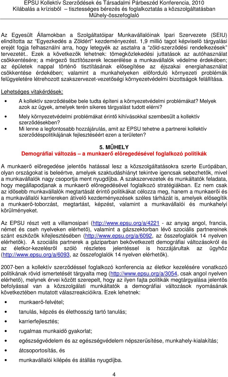 . Ezek a következők lehetnek: tömegközlekedési juttatások az autóhasználat csökkentésére; a mérgező tisztítószerek lecserélése a munkavállalók védelme érdekében; az épületek nappal történő