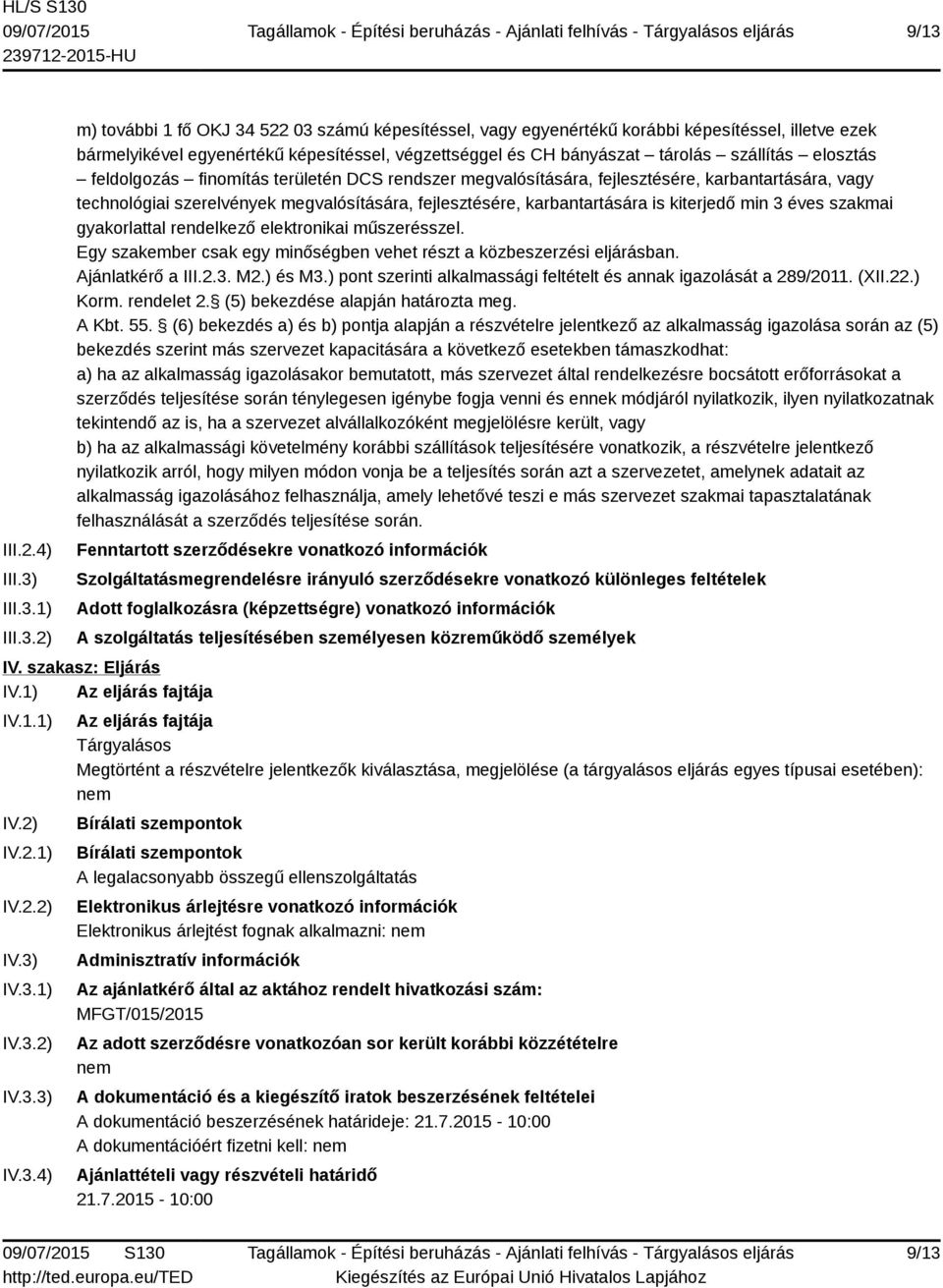 karbantartására is kiterjedő min 3 éves szakmai gyakorlattal rendelkező elektronikai műszerésszel. Egy szakember csak egy minőségben vehet részt a közbeszerzési eljárásban. Ajánlatkérő a III.2.3. M2.