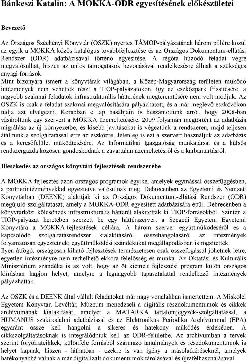 A régóta húzódó feladat végre megvalósulhat, hiszen az uniós támogatások bevonásával rendelkezésre állnak a szükséges anyagi források.