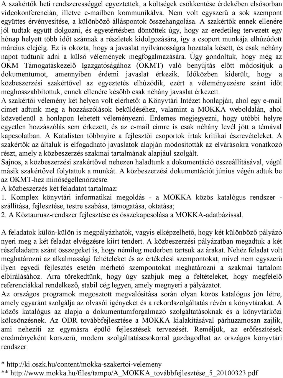 A szakértők ennek ellenére jól tudtak együtt dolgozni, és egyetértésben döntöttek úgy, hogy az eredetileg tervezett egy hónap helyett több időt szánnak a részletek kidolgozására, így a csoport