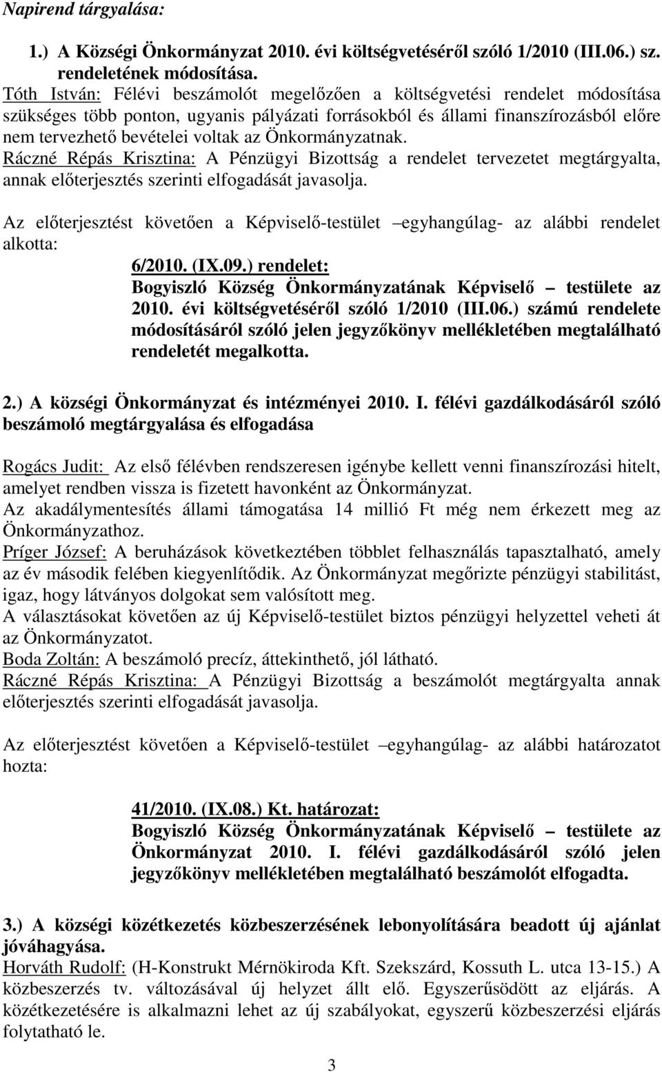 Önkormányzatnak. Ráczné Répás Krisztina: A Pénzügyi Bizottság a rendelet tervezetet megtárgyalta, annak előterjesztés szerinti elfogadását javasolja.