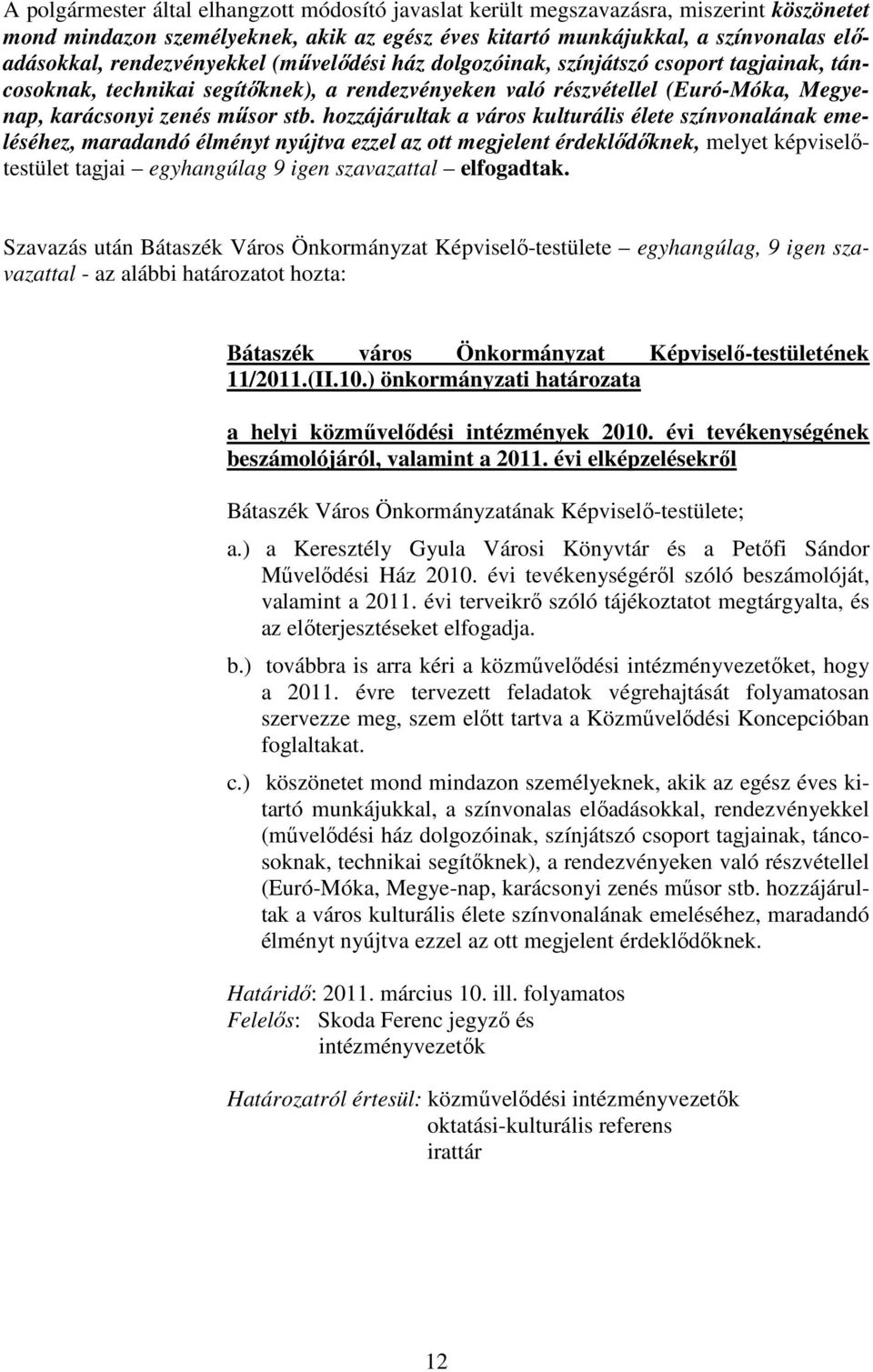 hozzájárultak a város kulturális élete színvonalának emeléséhez, maradandó élményt nyújtva ezzel az ott megjelent érdeklıdıknek, melyet képviselıtestület tagjai egyhangúlag 9 igen szavazattal