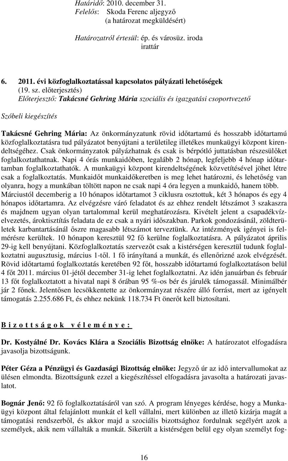 elıterjesztés) Elıterjesztı: Takácsné Gehring Mária szociális és igazgatási csoportvezetı Szóbeli kiegészítés Takácsné Gehring Mária: Az önkormányzatunk rövid idıtartamú és hosszabb idıtartamú