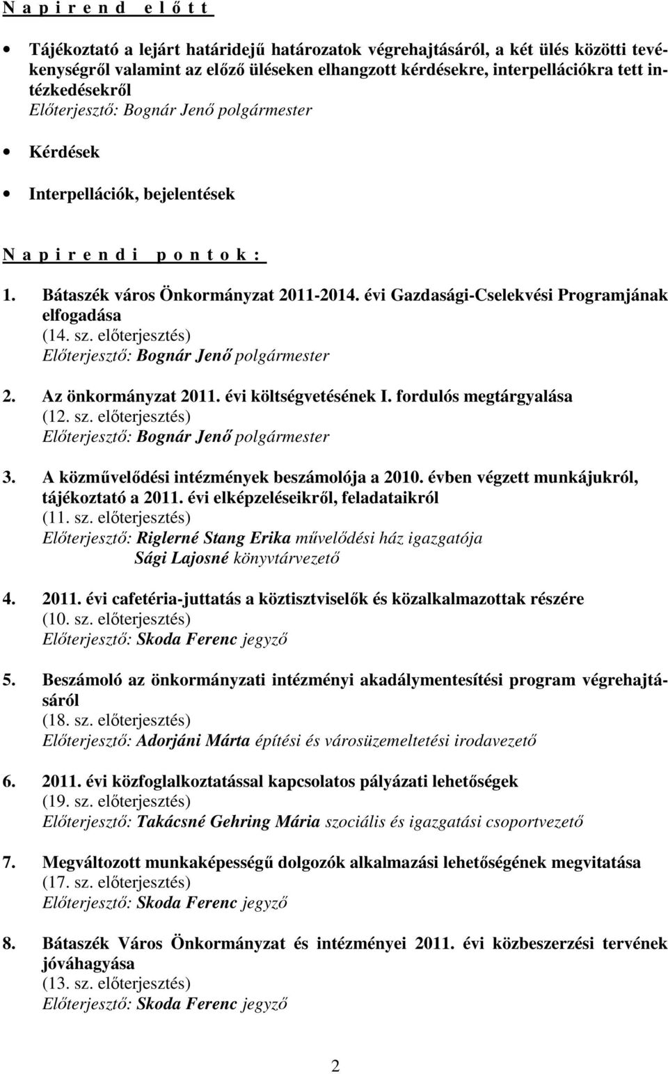 évi Gazdasági-Cselekvési Programjának elfogadása (14. sz. elıterjesztés) Elıterjesztı: Bognár Jenı polgármester 2. Az önkormányzat 2011. évi költségvetésének I. fordulós megtárgyalása (12. sz. elıterjesztés) Elıterjesztı: Bognár Jenı polgármester 3.