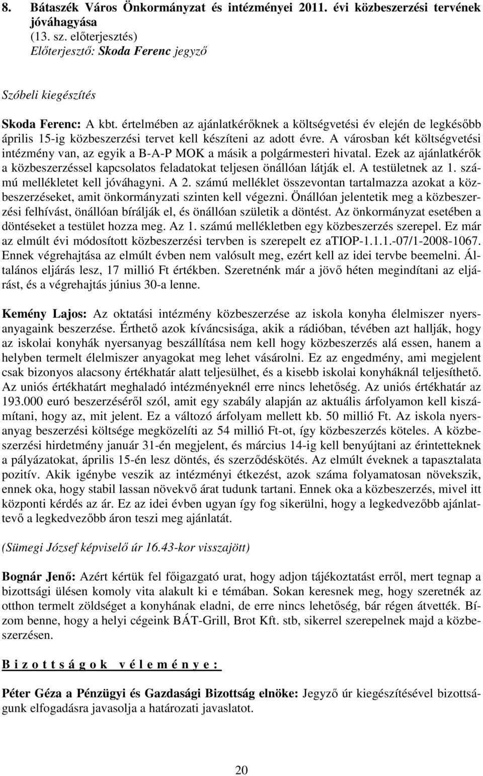 A városban két költségvetési intézmény van, az egyik a B-A-P MOK a másik a polgármesteri hivatal. Ezek az ajánlatkérık a közbeszerzéssel kapcsolatos feladatokat teljesen önállóan látják el.