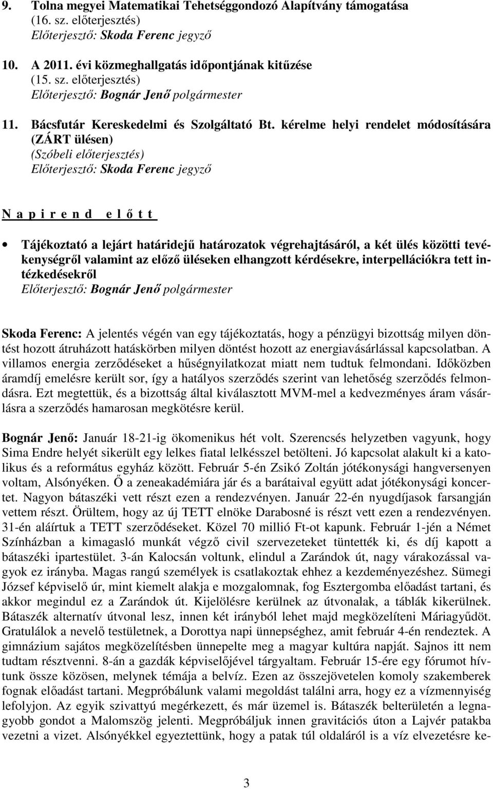 kérelme helyi rendelet módosítására (ZÁRT ülésen) (Szóbeli elıterjesztés) Elıterjesztı: Skoda Ferenc jegyzı N a p i r e n d e l ı t t Tájékoztató a lejárt határidejő határozatok végrehajtásáról, a