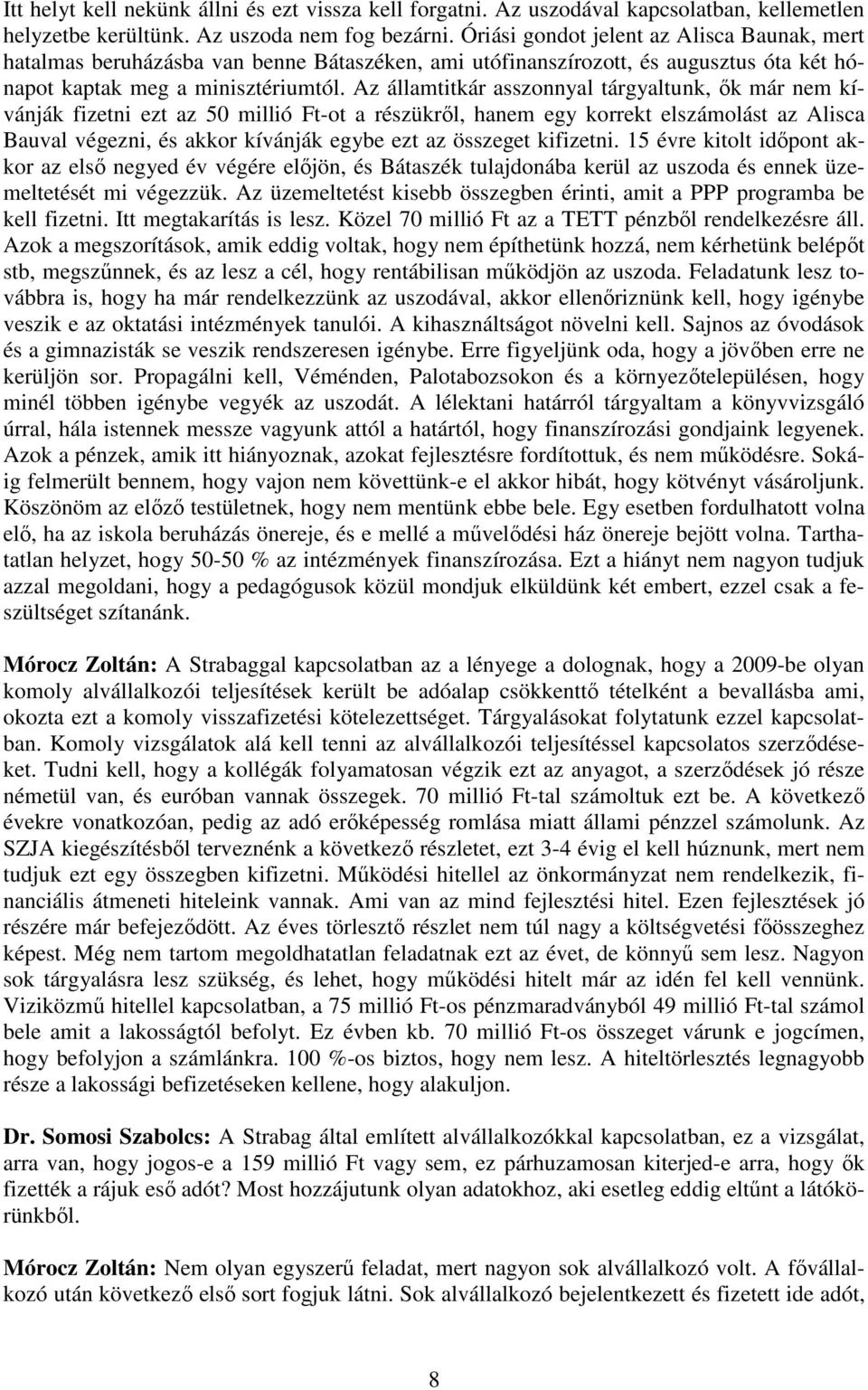 Az államtitkár asszonnyal tárgyaltunk, ık már nem kívánják fizetni ezt az 50 millió Ft-ot a részükrıl, hanem egy korrekt elszámolást az Alisca Bauval végezni, és akkor kívánják egybe ezt az összeget