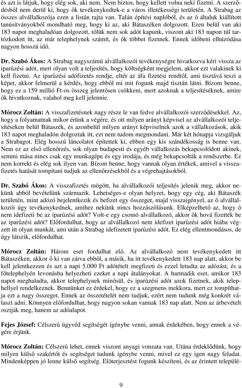 Ezen belül van aki 183 napot meghaladóan dolgozott, tılük nem sok adót kapunk, viszont aki 183 napon túl tartózkodott itt, az már telephelynek számít, és ık többet fizetnek.