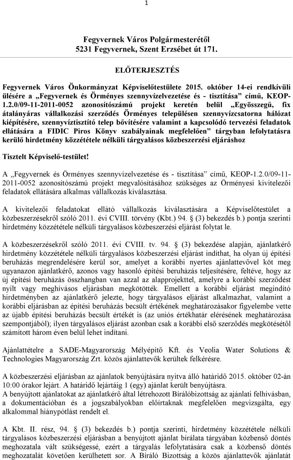 0/09-11-2011-0052 azonosítószámú projekt keretén belül Egyösszegű, fix átalányáras vállalkozási szerződés Örményes településen szennyvízcsatorna hálózat kiépítésére, szennyvíztisztító telep