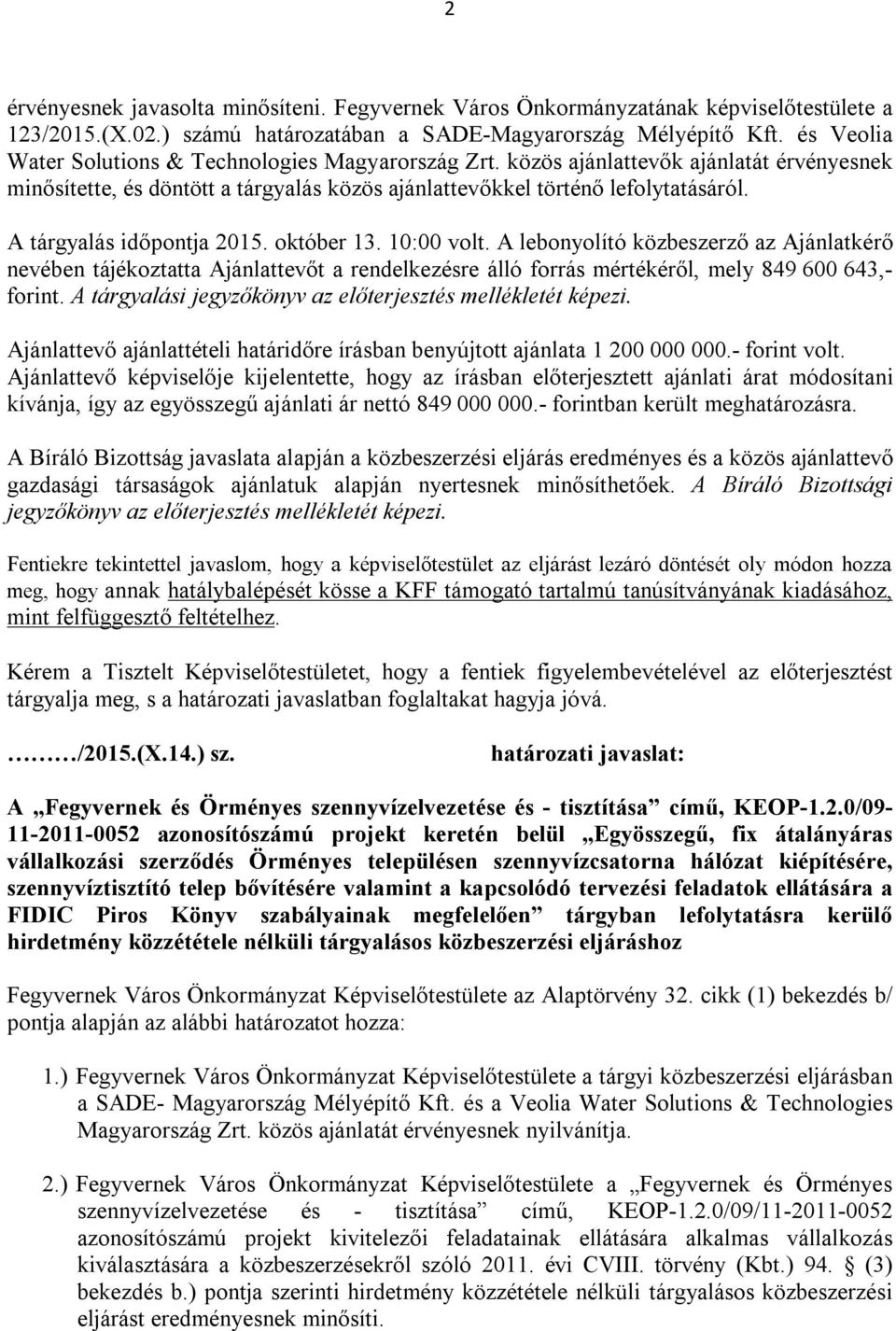 A tárgyalás időpontja 2015. október 13. 10:00 volt. A lebonyolító közbeszerző az Ajánlatkérő nevében tájékoztatta Ajánlattevőt a rendelkezésre álló forrás mértékéről, mely 849 600 643,- forint.