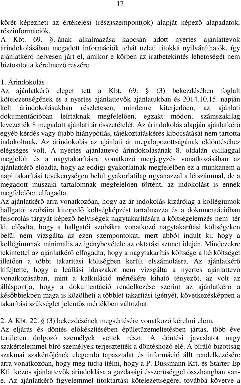 lehetőségét nem biztosította kérelmező részére. 1. Árindokolás Az ajánlatkérő eleget tett a Kbt. 69. (3) bekezdésében foglalt kötelezettségének és a nyertes ajánlattevők ajánlatukban és 2014.10.15.