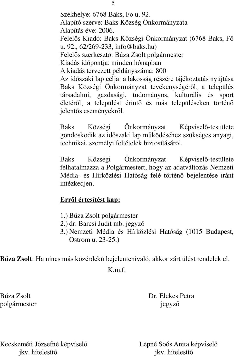 Önkormányzat tevékenységéről, a település társadalmi, gazdasági, tudományos, kulturális és sport életéről, a települést érintő és más településeken történő jelentős eseményekről.