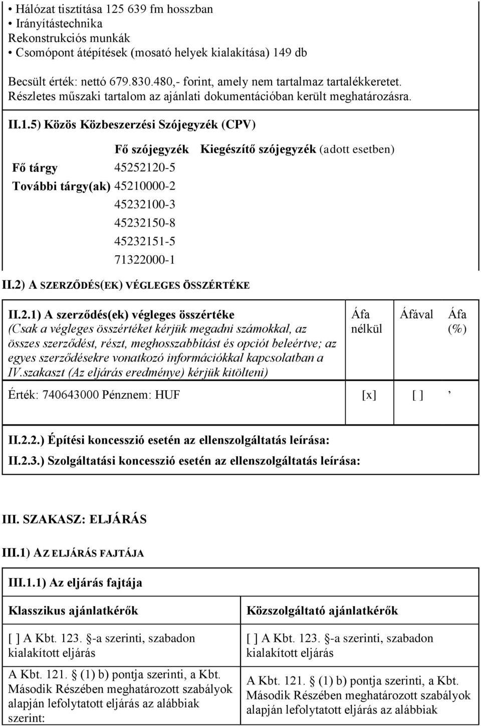 5) Közös Közbeszerzési Szójegyzék (CPV) Fő tárgy 45252120-5 További tárgy(ak) 45210000-2 Fő szójegyzék Kiegészítő szójegyzék (adott esetben) 45232100-3 45232150-8 45232151-5 71322000-1 II.