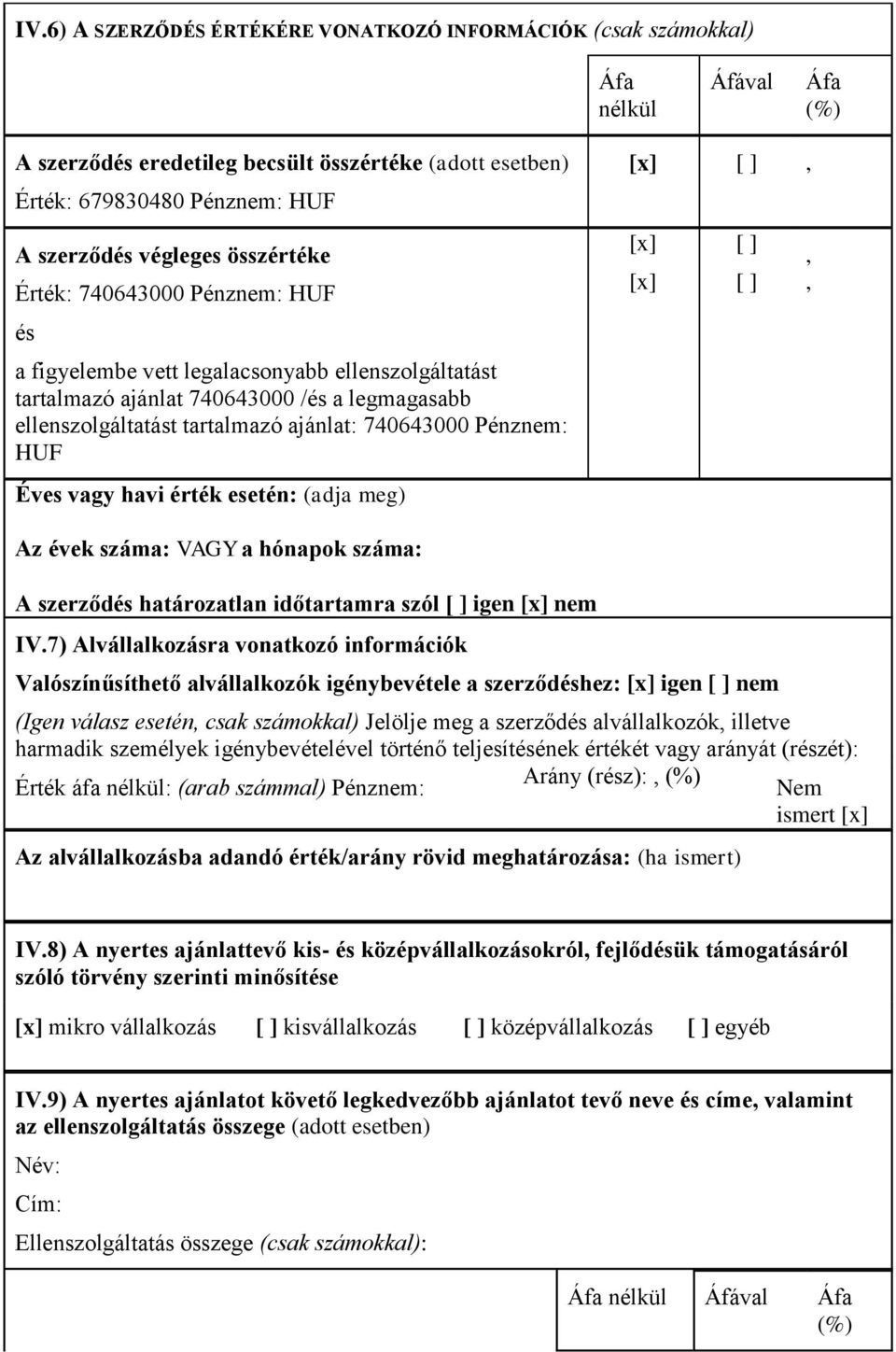 740643000 Pénznem: HUF Éves vagy havi érték esetén: (adja meg) [x] [ ], [x] [x] [ ] [ ],, Az évek száma: VAGY a hónapok száma: A szerződés határozatlan időtartamra szól [ ] igen [x] nem IV.