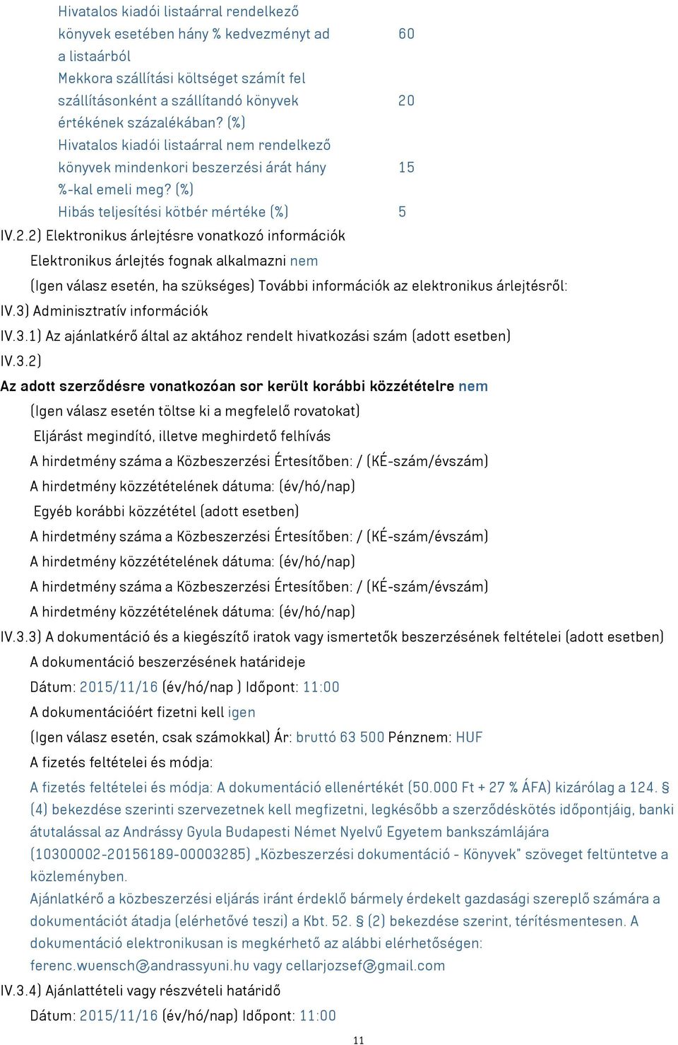 2) Elektronikus árlejtésre vonatkozó információk Elektronikus árlejtés fognak alkalmazni nem (Igen válasz esetén, ha szükséges) További információk az elektronikus árlejtésről: IV.