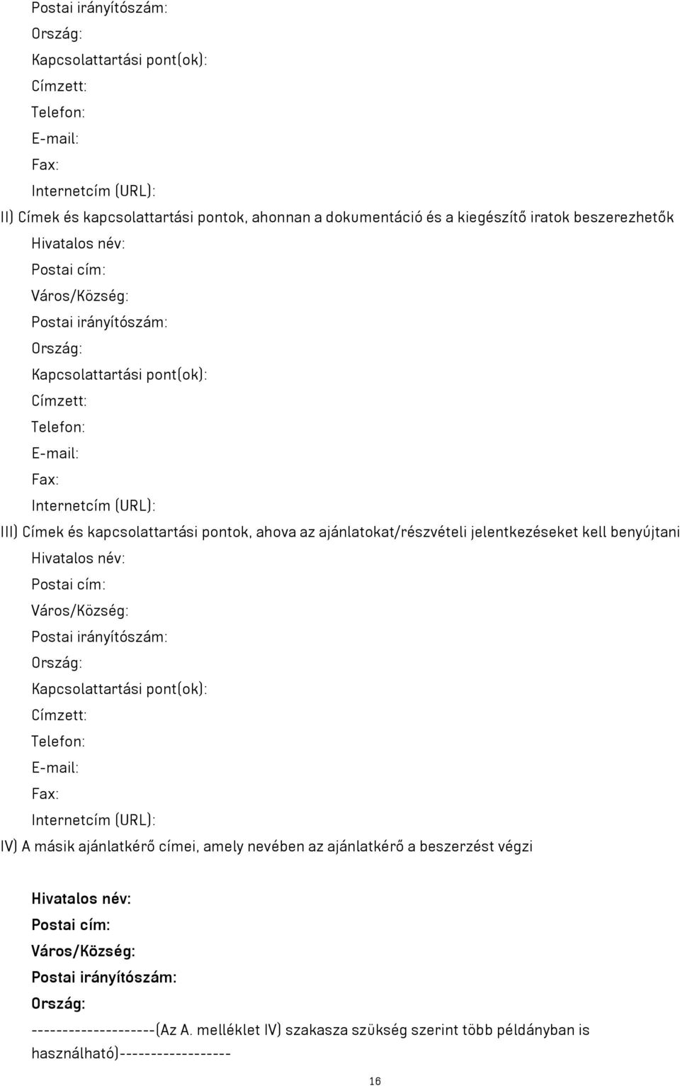 ahova az ajánlatokat/részvételi jelentkezéseket kell benyújtani Hivatalos név: Postai cím: Város/Község: Postai irányítószám: Ország: Kapcsolattartási pont(ok): Címzett: Telefon: E-mail: Fax: