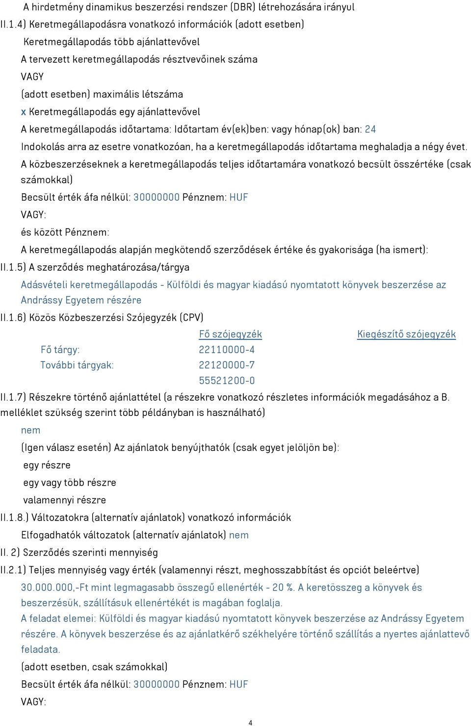 Keretmegállapodás egy ajánlattevővel A keretmegállapodás időtartama: Időtartam év(ek)ben: vagy hónap(ok) ban: 24 Indokolás arra az esetre vonatkozóan, ha a keretmegállapodás időtartama meghaladja a