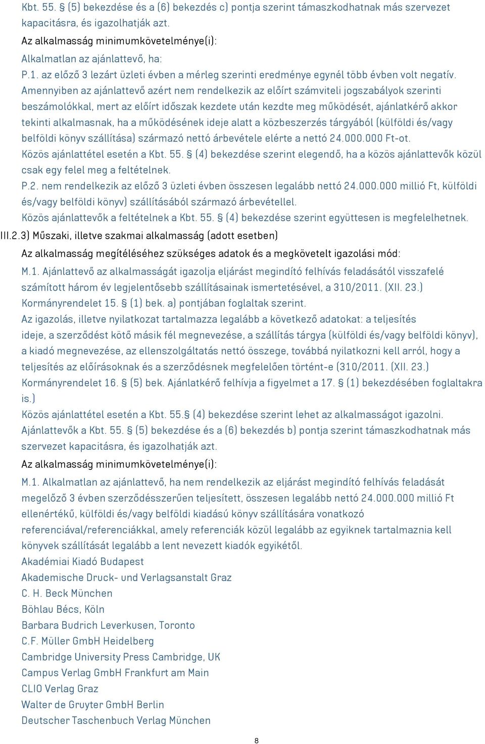 Amennyiben az ajánlattevő azért nem rendelkezik az előírt számviteli jogszabályok szerinti beszámolókkal, mert az előírt időszak kezdete után kezdte meg működését, ajánlatkérő akkor tekinti