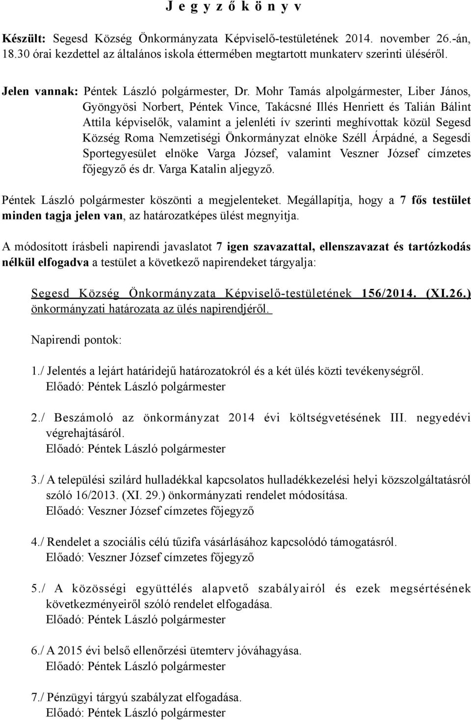 Mohr Tamás alpolgármester, Liber János, Gyöngyösi Norbert, Péntek Vince, Takácsné Illés Henriett és Talián Bálint Attila képviselők, valamint a jelenléti ív szerinti meghívottak közül Segesd Község