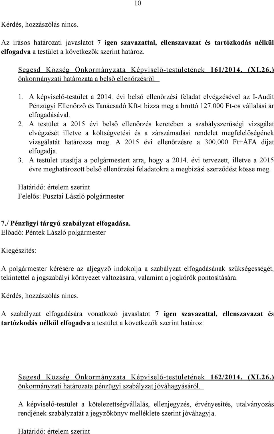 évi belső ellenőrzési feladat elvégzésével az I-Audit Pénzügyi Ellenőrző és Tanácsadó Kft-t bízza meg a bruttó 127.000 Ft-os vállalási ár elfogadásával. 2.