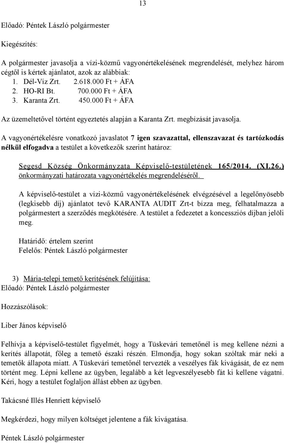 A vagyonértékelésre vonatkozó javaslatot 7 igen szavazattal, ellenszavazat és tartózkodás nélkül elfogadva a testület a következők szerint határoz: Segesd Község Önkormányzata Képviselő-testületének