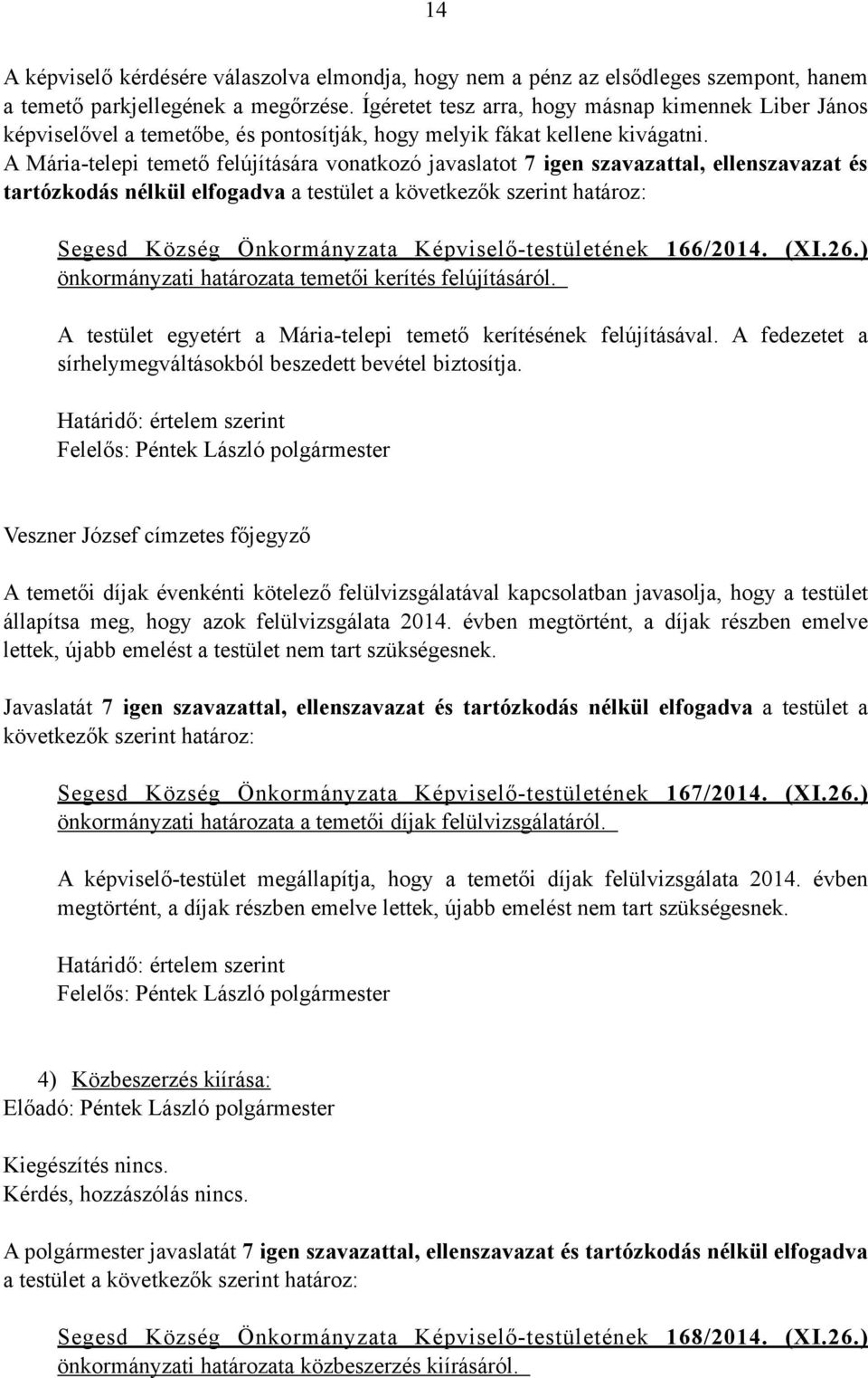 A Mária-telepi temető felújítására vonatkozó javaslatot 7 igen szavazattal, ellenszavazat és tartózkodás nélkül elfogadva a testület a következők szerint határoz: Segesd Község Önkormányzata