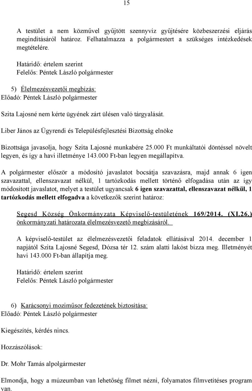 Liber János az Ügyrendi és Településfejlesztési Bizottság elnöke Bizottsága javasolja, hogy Szita Lajosné munkabére 25.000 Ft munkáltatói döntéssel növelt legyen, és így a havi illetménye 143.