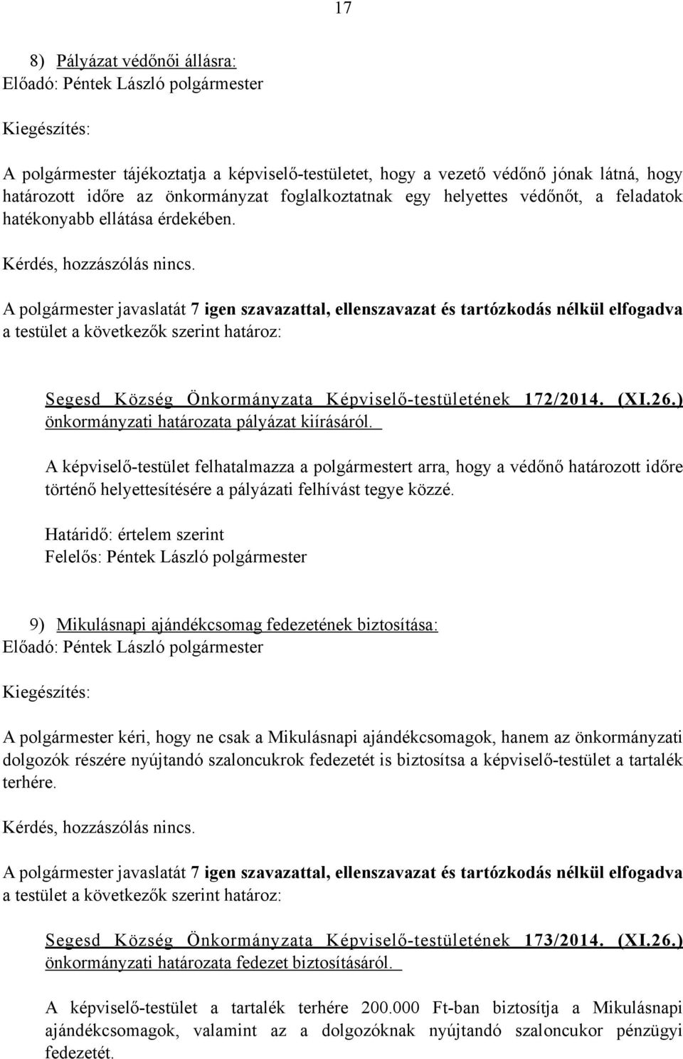 A polgármester javaslatát 7 igen szavazattal, ellenszavazat és tartózkodás nélkül elfogadva a testület a következők szerint határoz: Segesd Község Önkormányzata Képviselő-testületének 172/2014. (XI.