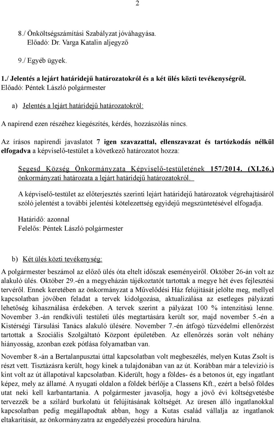 Az írásos napirendi javaslatot 7 igen szavazattal, ellenszavazat és tartózkodás nélkül elfogadva a képviselő-testület a következő határozatot hozza: Segesd Község Önkormányzata Képviselő-testületének