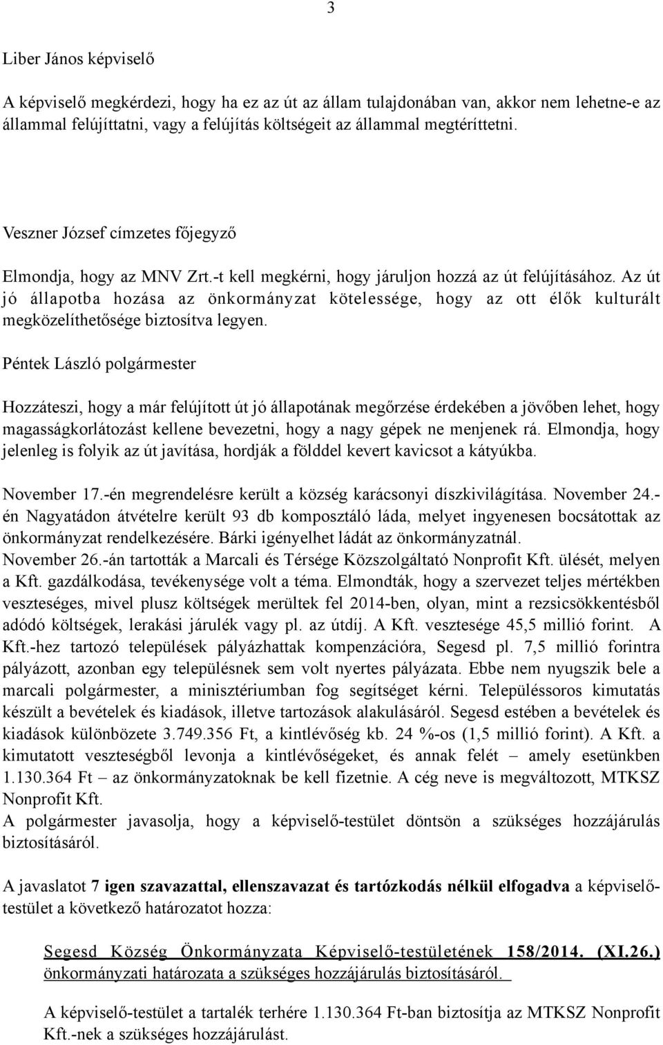 Az út jó állapotba hozása az önkormányzat kötelessége, hogy az ott élők kulturált megközelíthetősége biztosítva legyen.