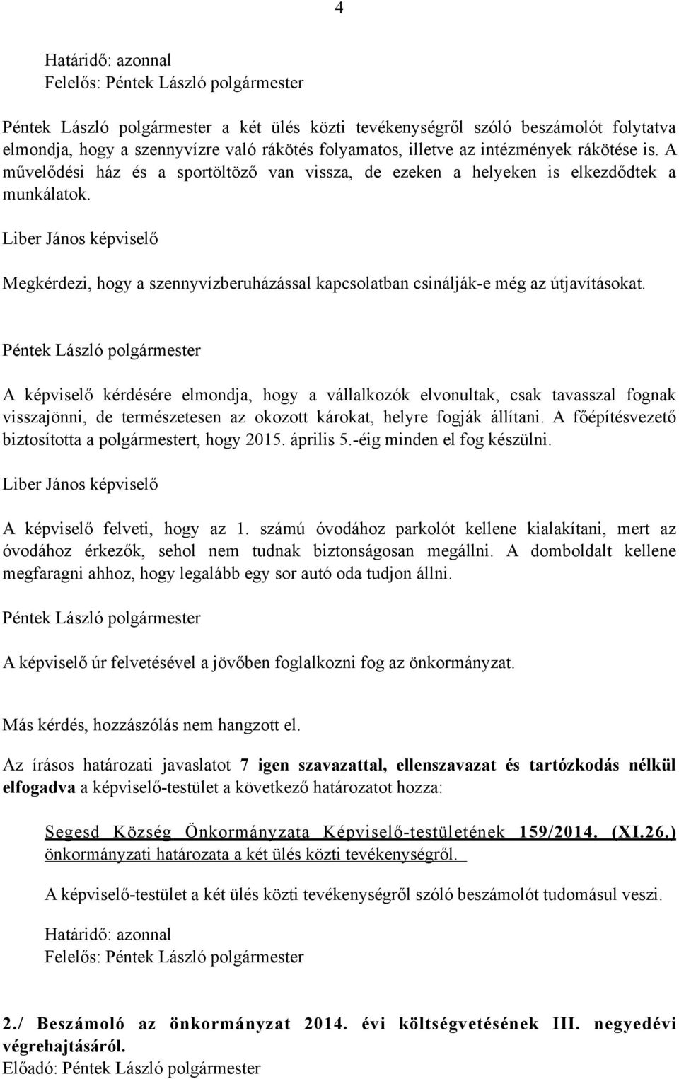 Liber János képviselő Megkérdezi, hogy a szennyvízberuházással kapcsolatban csinálják-e még az útjavításokat.