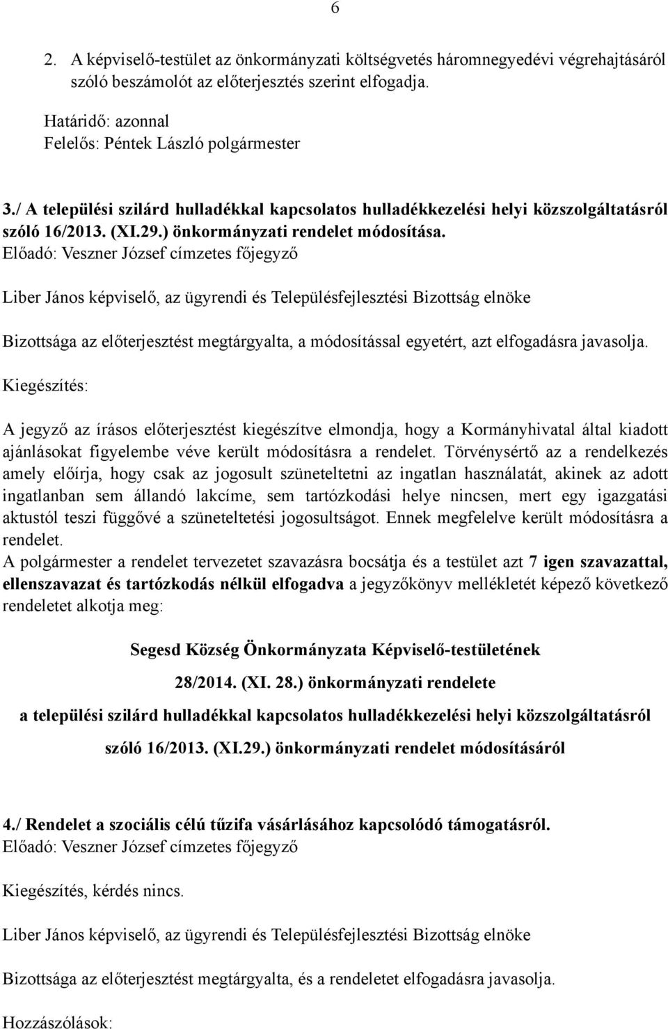 Előadó: Veszner József címzetes főjegyző Liber János képviselő, az ügyrendi és Településfejlesztési Bizottság elnöke Bizottsága az előterjesztést megtárgyalta, a módosítással egyetért, azt