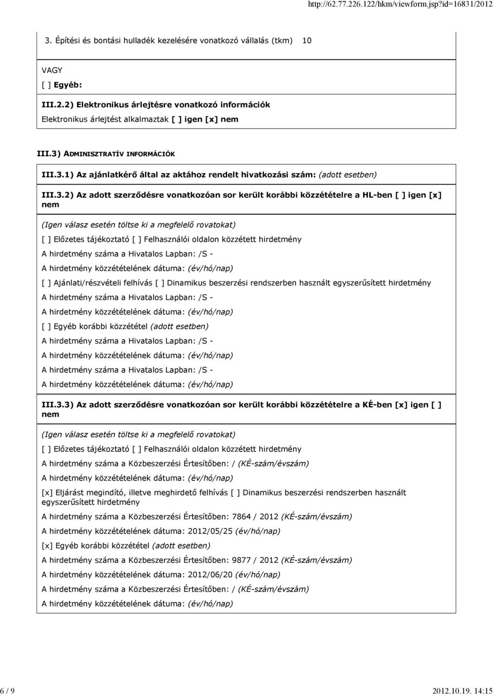 igen [x] nem (Igen válasz esetén töltse ki a megfelelő rovatokat) [ ] Előzetes tájékoztató [ ] Felhasználói oldalon közzétett hirdetmény A hirdetmény száma a Hivatalos Lapban: /S - [ ]