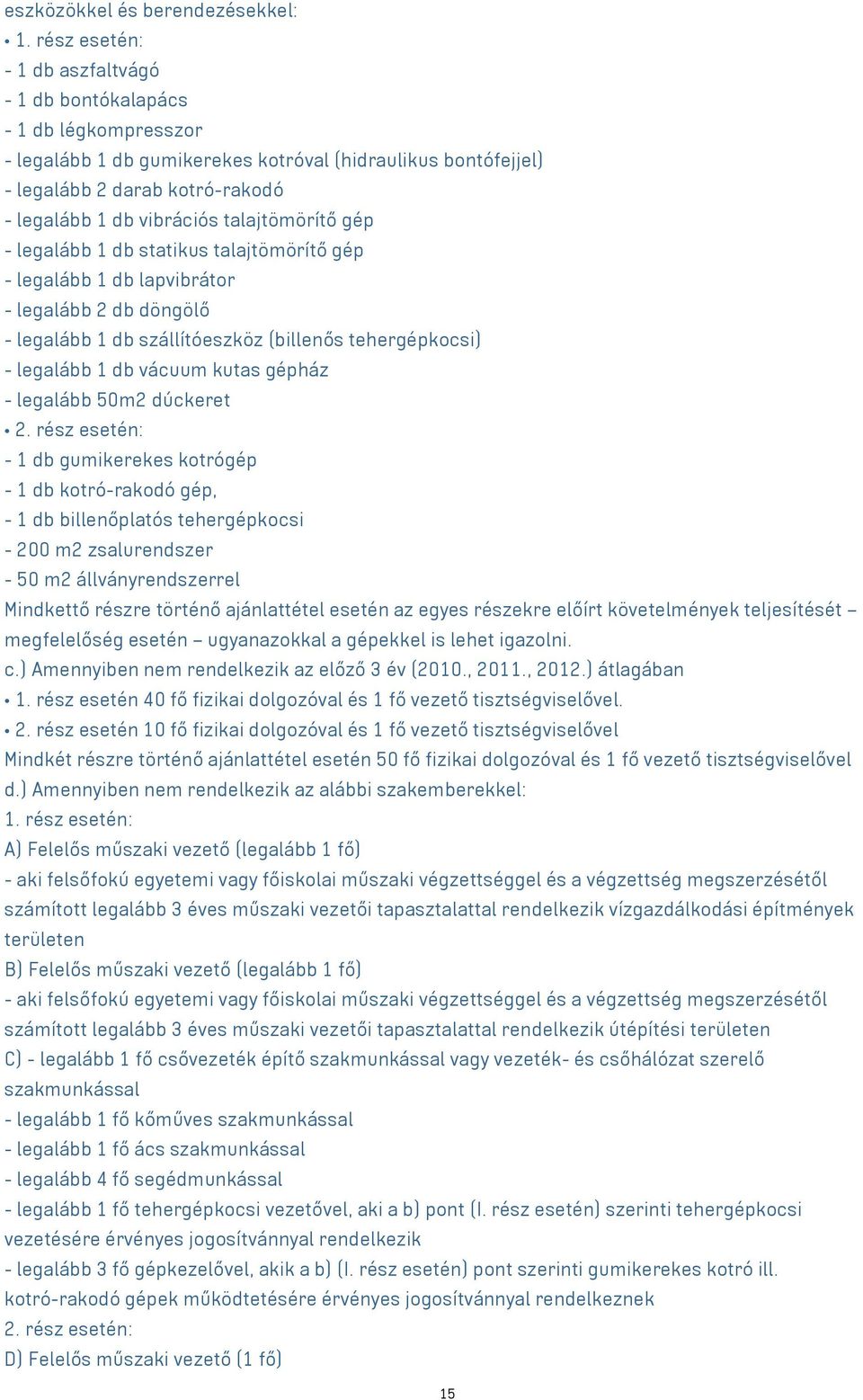 talajtömörítő gép - legalább 1 db statikus talajtömörítő gép - legalább 1 db lapvibrátor - legalább 2 db döngölő - legalább 1 db szállítóeszköz (billenős tehergépkocsi) - legalább 1 db vácuum kutas