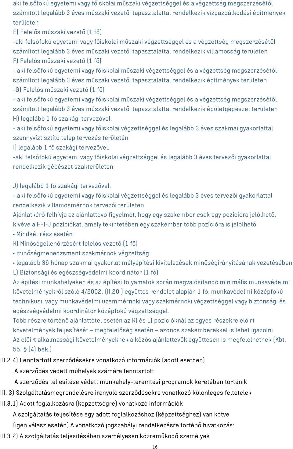 villamosság területen F) Felelős műszaki vezető (1 fő) - aki felsőfokú egyetemi vagy főiskolai műszaki végzettséggel és a végzettség megszerzésétől számított legalább 3 éves műszaki vezetői