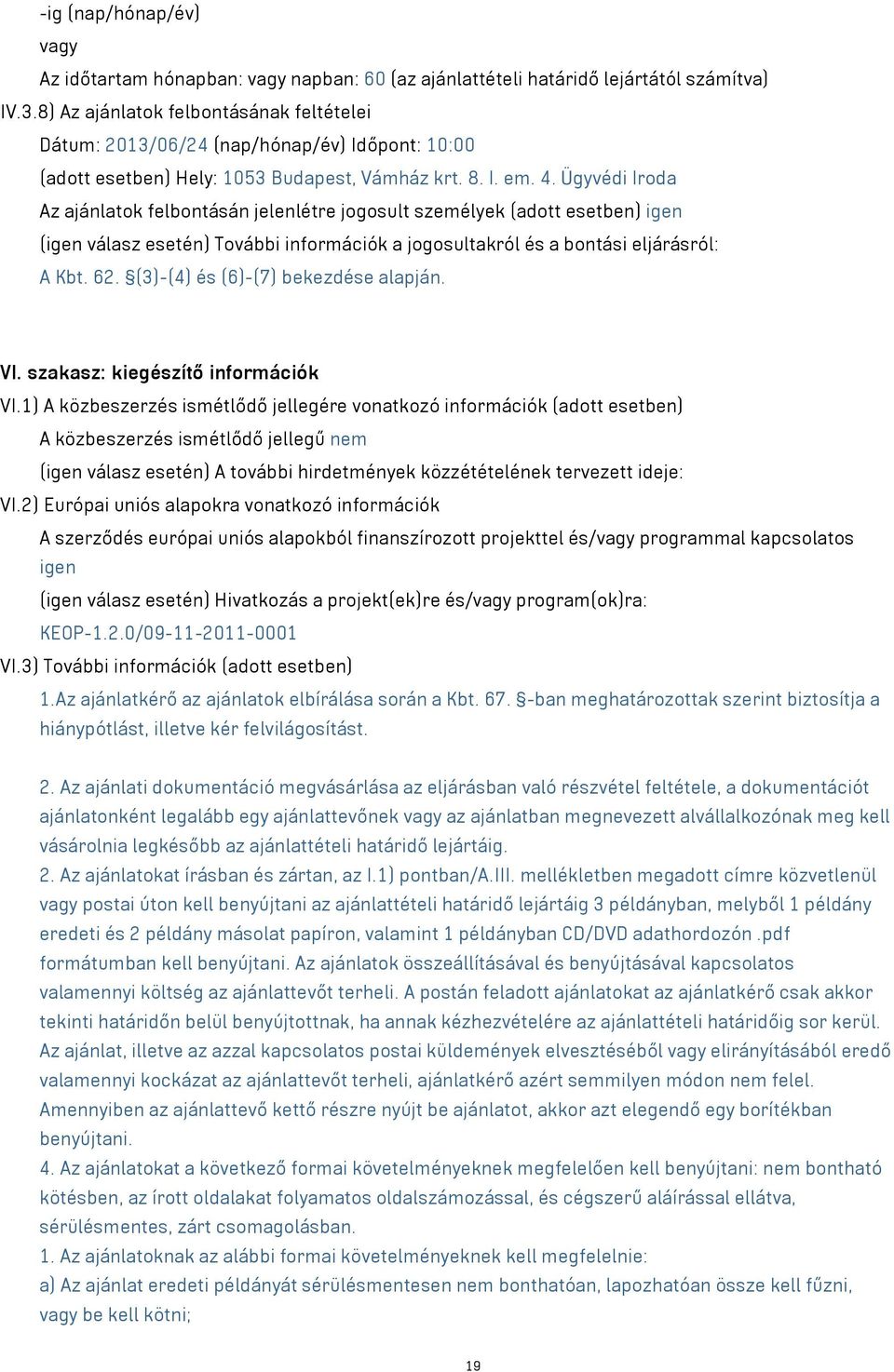 Ügyvédi Iroda Az ajánlatok felbontásán jelenlétre jogosult személyek (adott esetben) igen (igen válasz esetén) További információk a jogosultakról és a bontási eljárásról: A Kbt. 62.