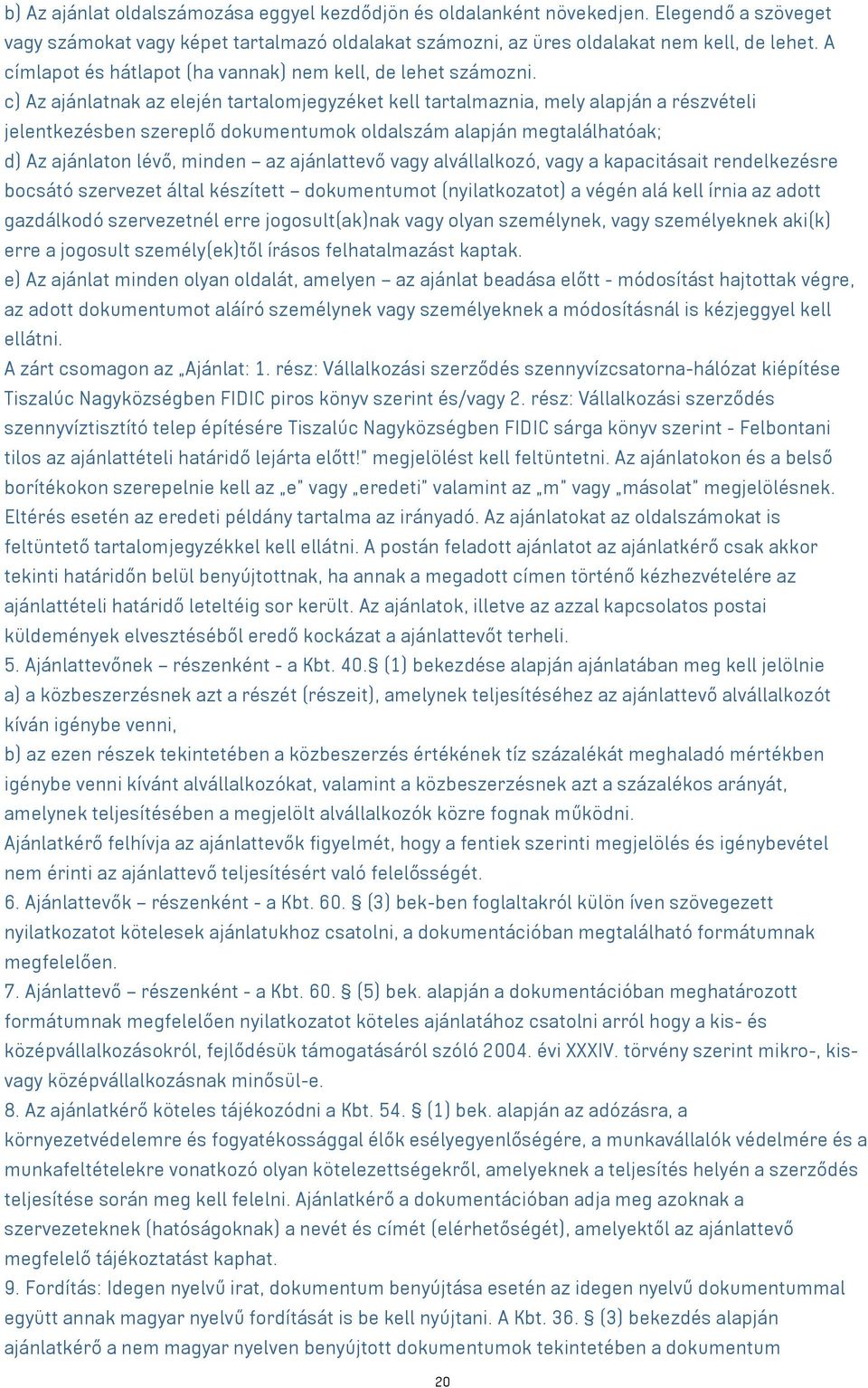 c) Az ajánlatnak az elején tartalomjegyzéket kell tartalmaznia, mely alapján a részvételi jelentkezésben szereplő dokumentumok oldalszám alapján megtalálhatóak; d) Az ajánlaton lévő, minden az