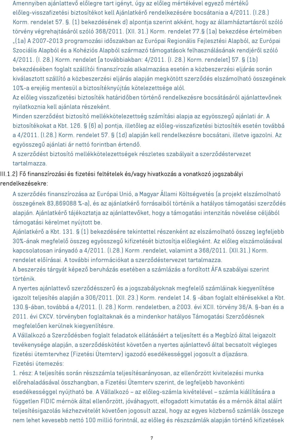 (1a) bekezdése értelmében (1a) A 2007-2013 programozási időszakban az Európai Regionális Fejlesztési Alapból, az Európai Szociális Alapból és a Kohéziós Alapból származó támogatások felhasználásának