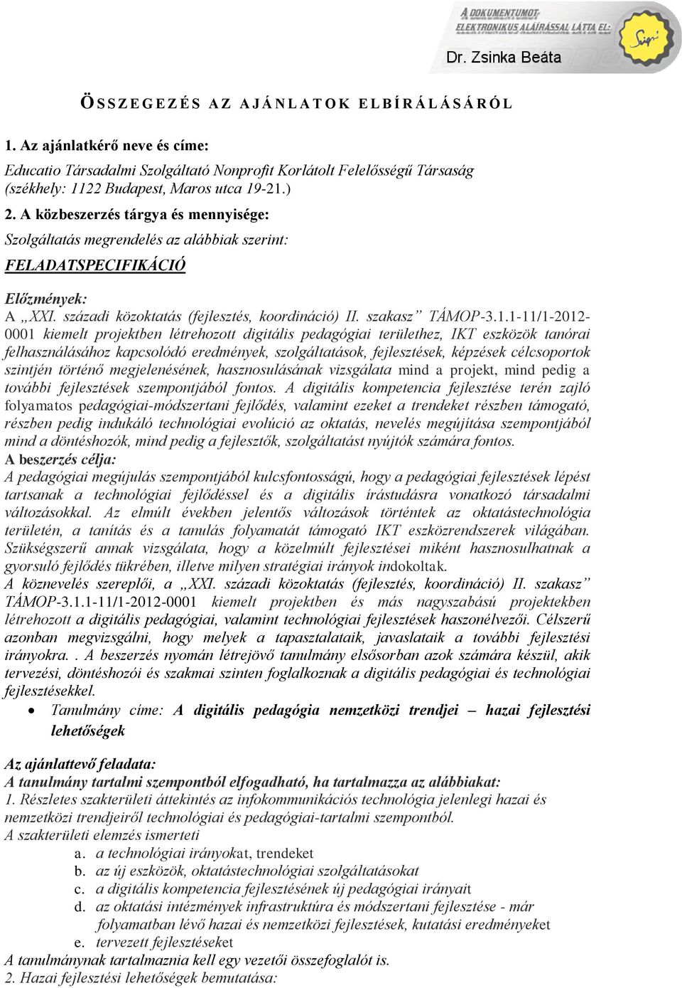 A közbeszerzés tárgya és mennyisége: Szolgáltatás megrendelés az alábbiak szerint: FELADATSPECIFIKÁCIÓ Előzmények: A XXI. századi közoktatás (fejlesztés, koordináció) II. szakasz TÁMOP-3.1.