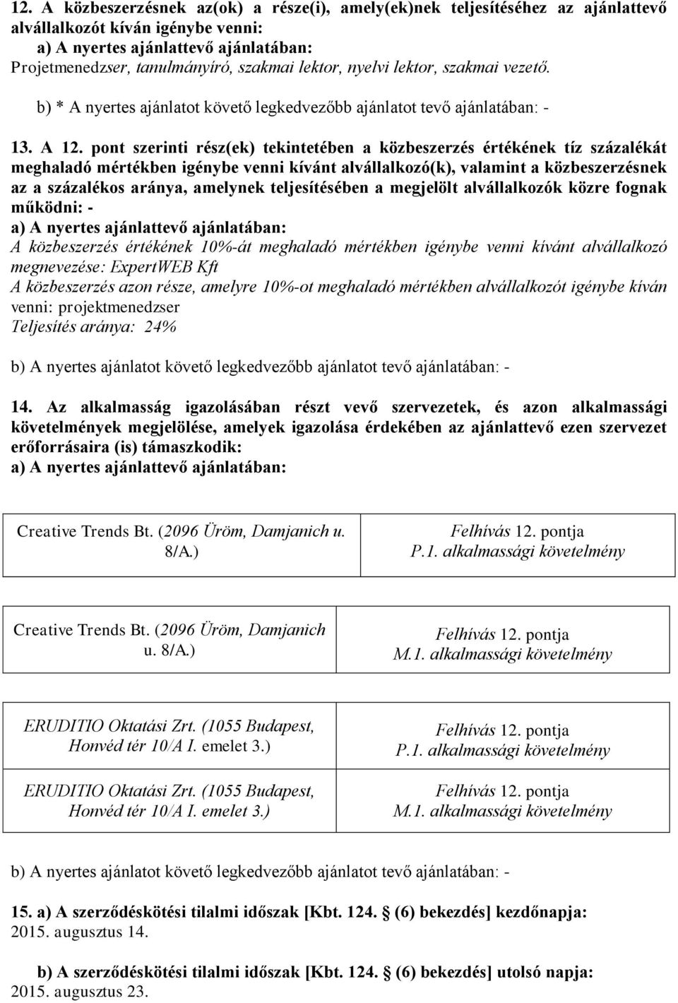 pont szerinti rész(ek) tekintetében a közbeszerzés értékének tíz százalékát meghaladó mértékben igénybe venni kívánt alvállalkozó(k), valamint a közbeszerzésnek az a százalékos aránya, amelynek