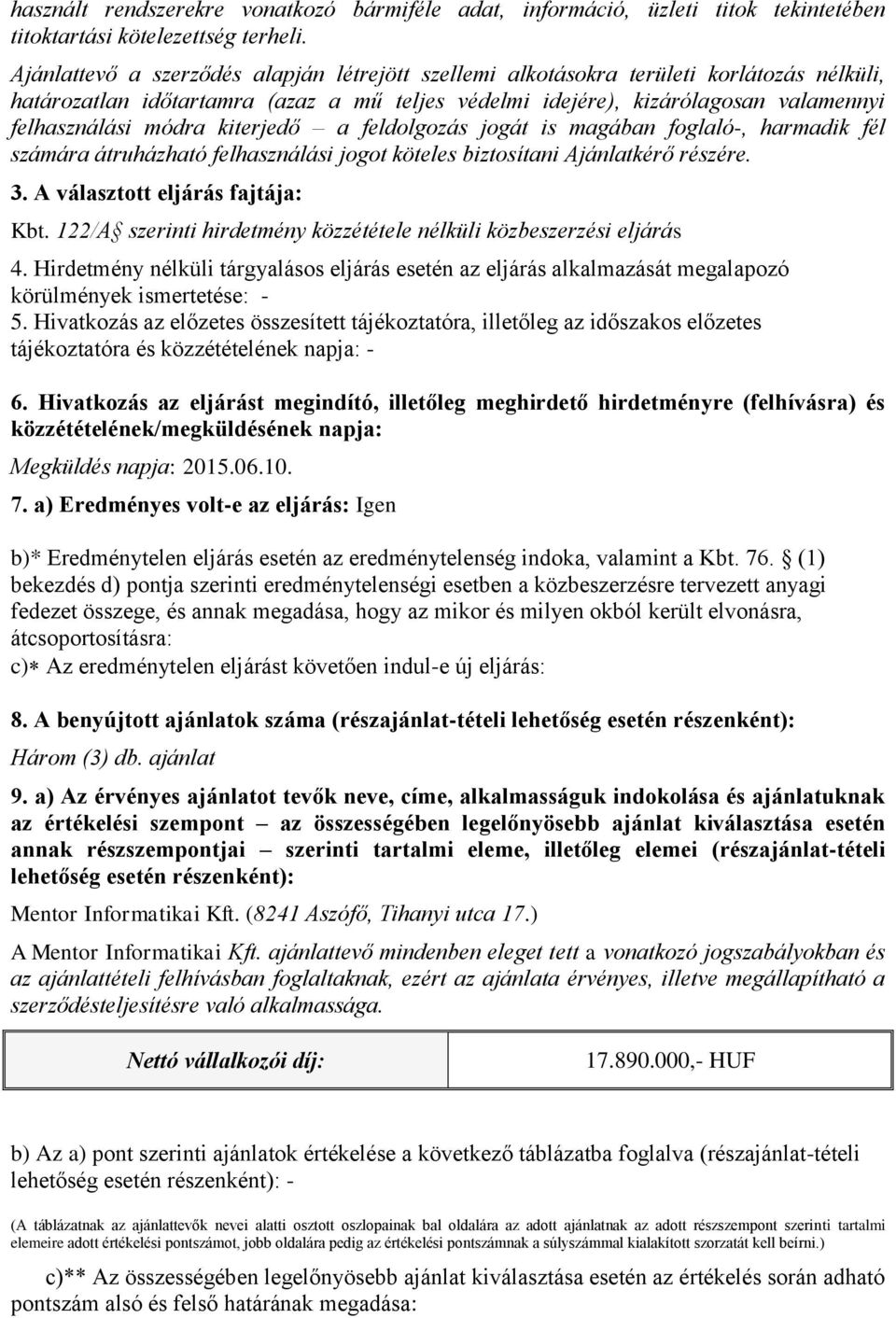 kiterjedő a feldolgozás jogát is magában foglaló-, harmadik fél számára átruházható felhasználási jogot köteles biztosítani Ajánlatkérő részére. 3. A választott eljárás fajtája: Kbt.