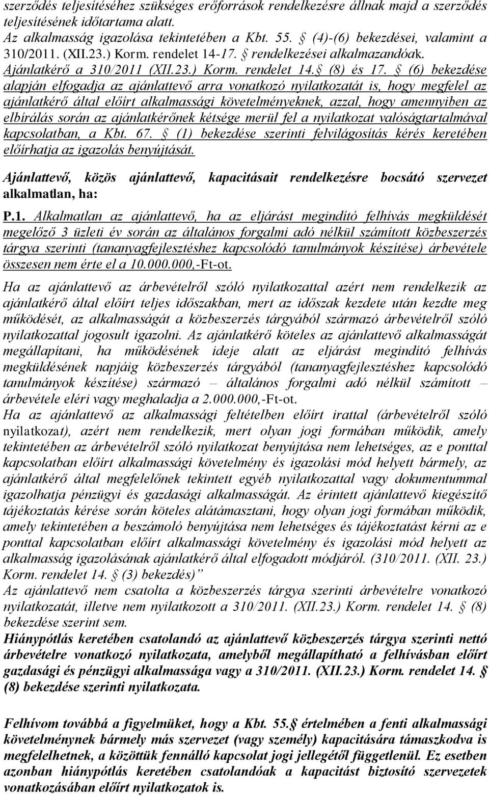 (6) bekezdése alapján elfogadja az ajánlattevő arra vonatkozó nyilatkozatát is, hogy megfelel az ajánlatkérő által előírt alkalmassági követelményeknek, azzal, hogy amennyiben az elbírálás során az