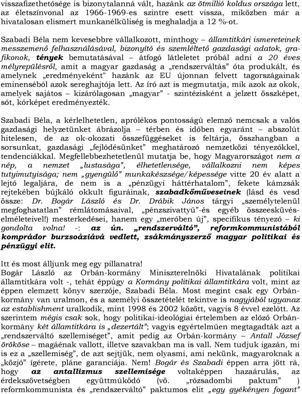 Szabadi Béla nem kevesebbre vállalkozott, minthogy államtitkári ismereteinek messzemenő felhasználásával, bizonyító és szemléltető gazdasági adatok, grafikonok, tények bemutatásával átfogó látleletet