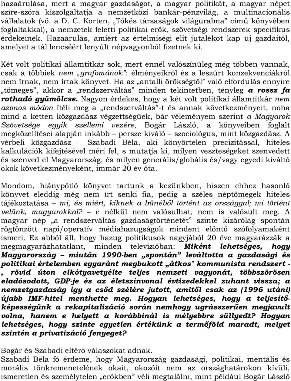 Hazaárulás, amiért az értelmiségi elit jutalékot kap új gazdáitól, amelyet a tál lencséért lenyúlt népvagyonból fizetnek ki.