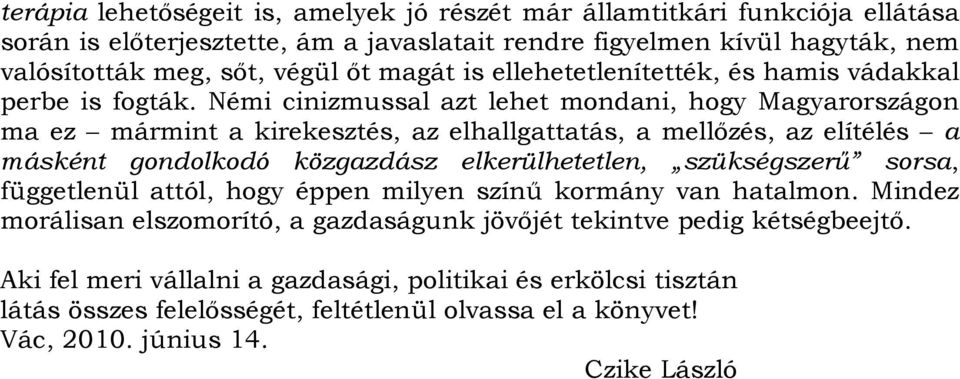 Némi cinizmussal azt lehet mondani, hogy Magyarországon ma ez mármint a kirekesztés, az elhallgattatás, a mellőzés, az elítélés a másként gondolkodó közgazdász elkerülhetetlen, szükségszerű