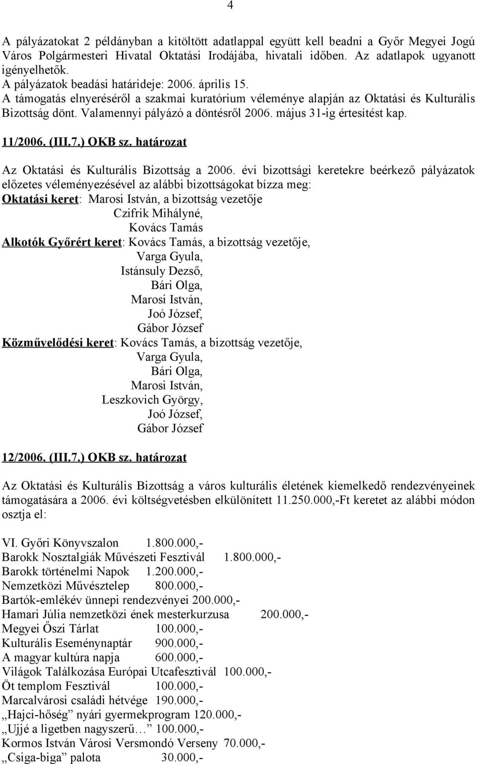 május 31-ig értesítést kap. 11/2006. (III.7.) OKB sz. határozat Az Oktatási és Kulturális Bizottság a 2006.