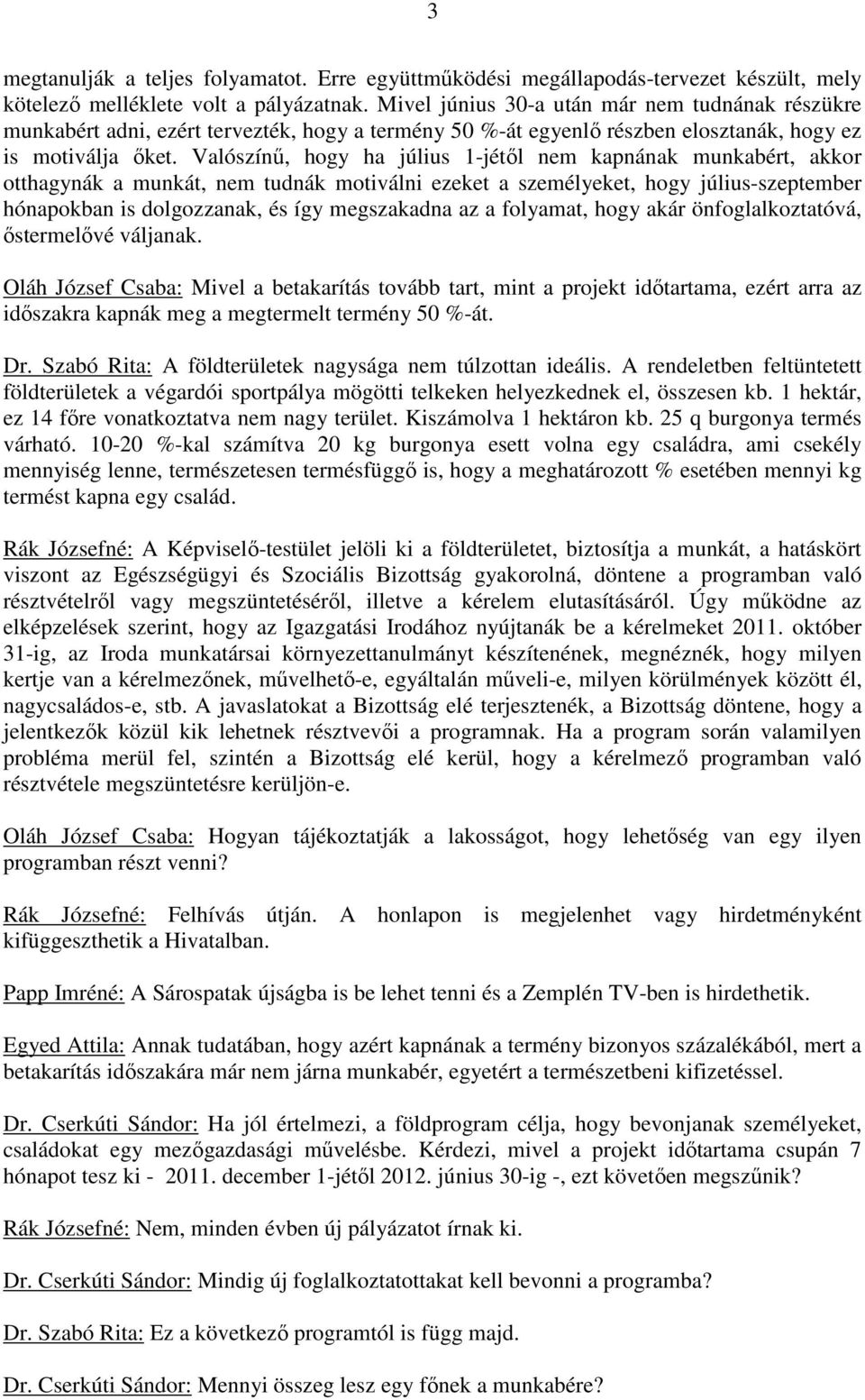 Valószínő, hogy ha július 1-jétıl nem kapnának munkabért, akkor otthagynák a munkát, nem tudnák motiválni ezeket a személyeket, hogy július-szeptember hónapokban is dolgozzanak, és így megszakadna az