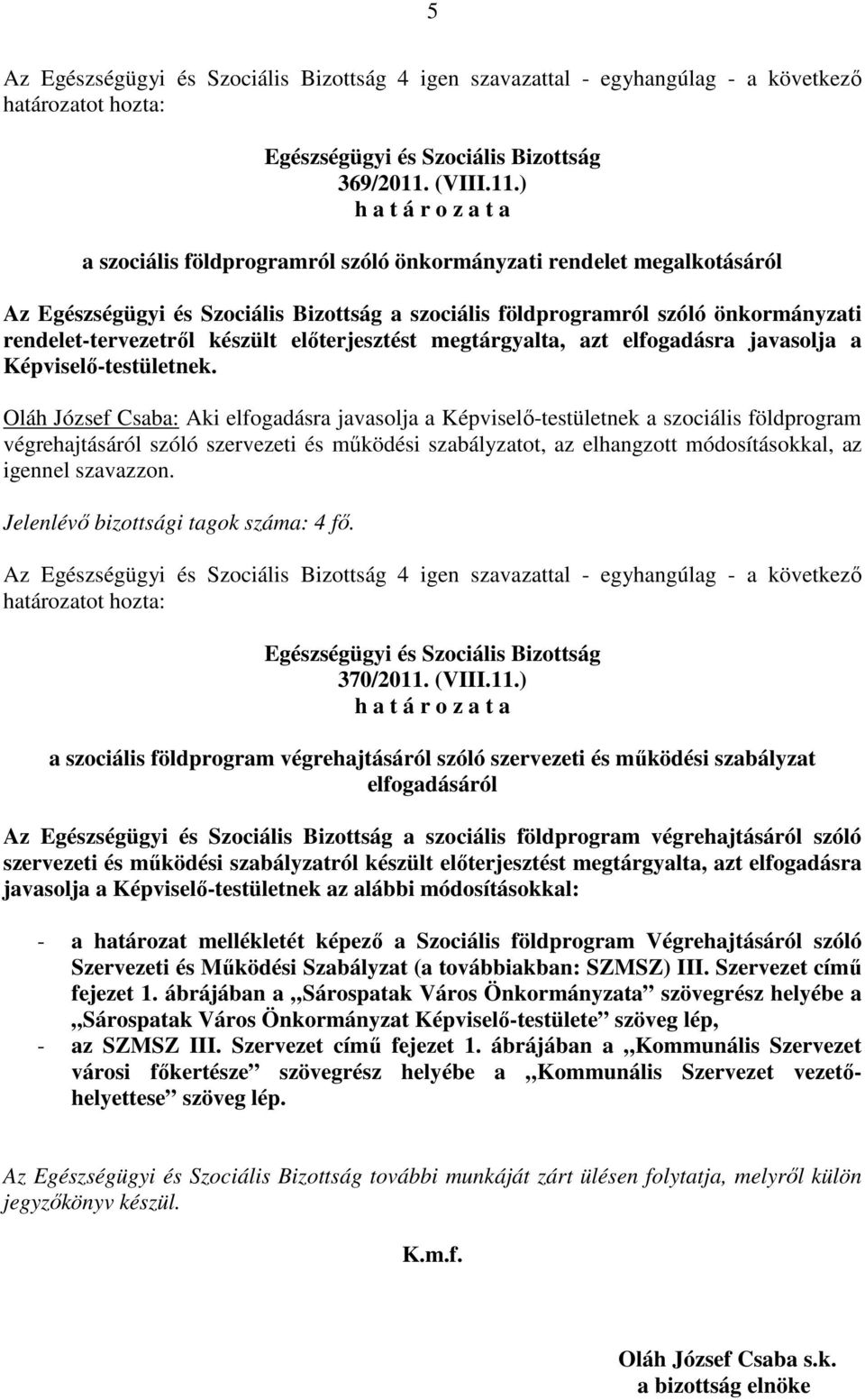 ) h a t á r o z a t a a szociális földprogramról szóló önkormányzati rendelet megalkotásáról Az Egészségügyi és Szociális Bizottság a szociális földprogramról szóló önkormányzati rendelet-tervezetrıl